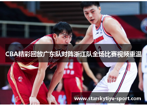 CBA精彩回放广东队对阵浙江队全场比赛视频重温